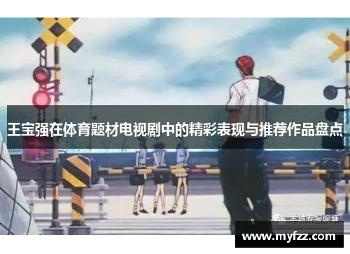 王宝强在体育题材电视剧中的精彩表现与推荐作品盘点