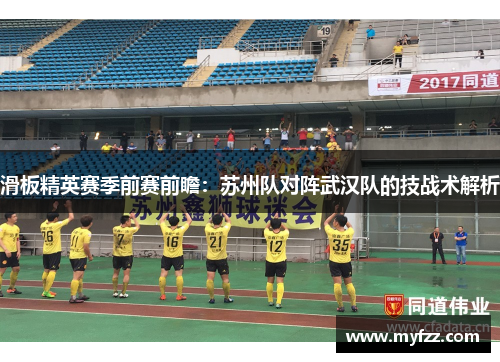 滑板精英赛季前赛前瞻：苏州队对阵武汉队的技战术解析