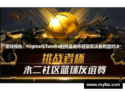 重磅预告：Nigma与Tundra的挑战者杯冠亚军决赛刺激对决